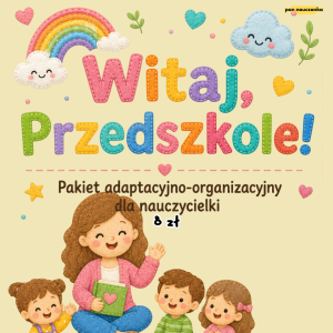 Witaj, Przedszkole! Pakiet adaptacyjno-organizacyjny dla nauczycielki