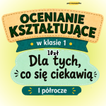 OCENIANIE KSZTAŁTUJĄCE (Dla Tych Co Się Ciekawią) - Klasa 1 - Reforma 2026