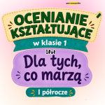 OCENIANIE KSZTAŁTUJĄCE (Dla Tych Co Marzą) - Klasa 1 - Reforma 2026