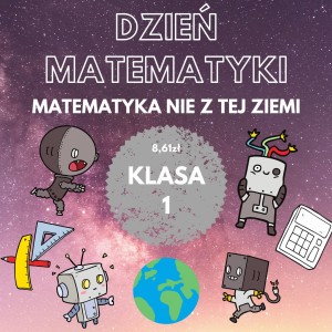 DZIEŃ MATEMATYKI - KLASA 1 - Matematyka nie z tej ziemi
